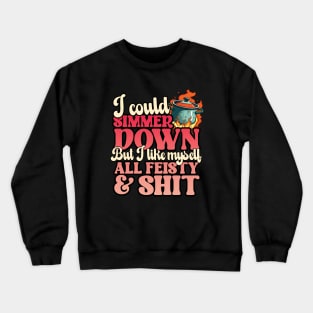 I Could Simmer Down But I Like Myself All Fiesty and Shit Crewneck Sweatshirt